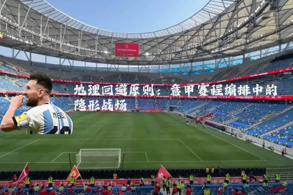 地理回避原则:意甲赛程编排中的隐形战场
