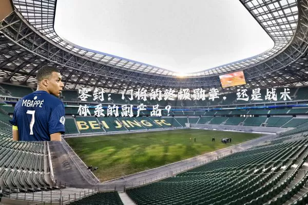 零封：门将的终极勋章，还是战术体系的副产品？