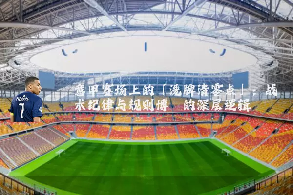 意甲赛场上的「洗牌清零点」：战术纪律与规则博弈的深层逻辑
