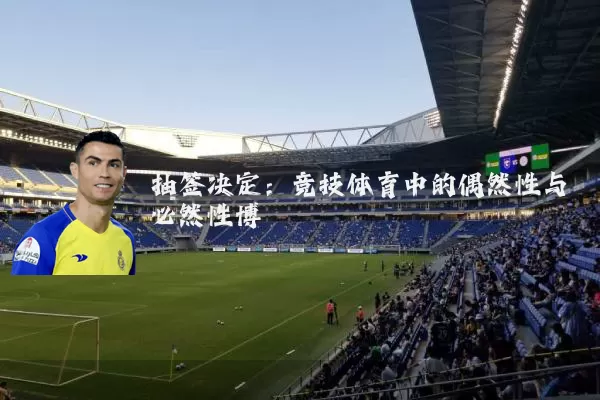 抽签决定:竞技体育中的偶然性与必然性博弈