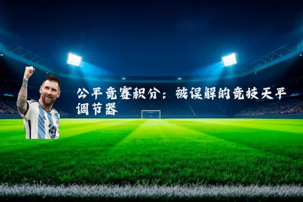 公平竞赛积分:被误解的竞技天平调节器
