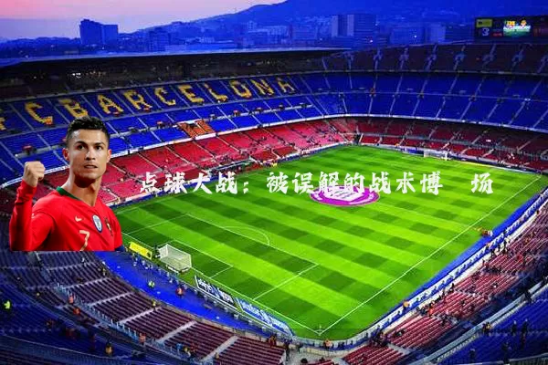 点球大战:被误解的战术博弈场