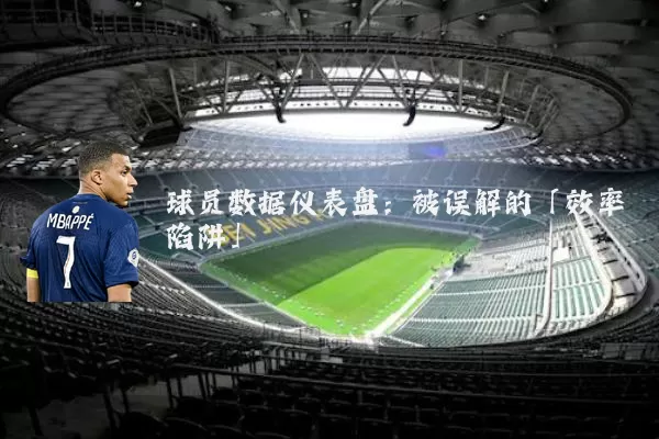 球员数据仪表盘:被误解的「效率陷阱」